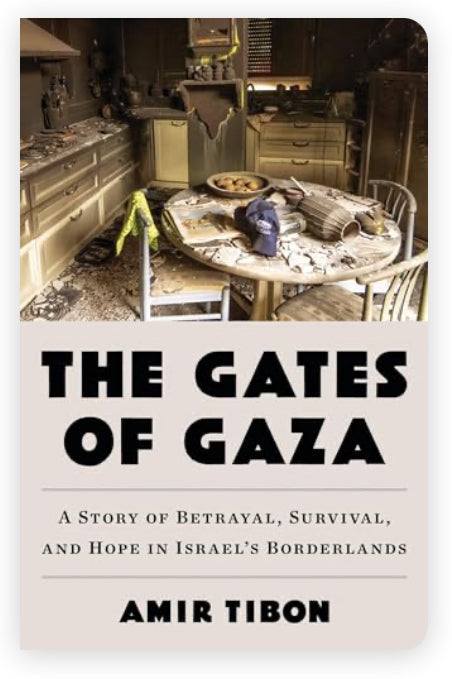 The Gates of Gaza: A Story of Betrayal, Survival, and Hope in Israel’s Borderlands Amir Tibon