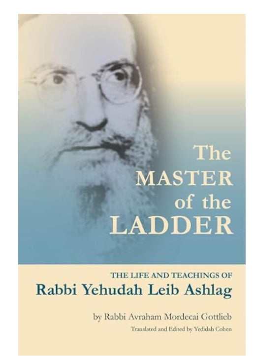 The Master of the Ladder: The Life and Teachings of Rabbi Yehudah Leib Ashlag