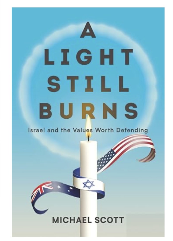 A Light Still Burns. Israel and the Values Worth Defending By Michael Scott