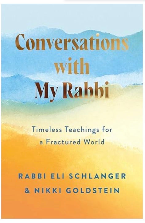 Conversations with My Rabbi Timeless Teachings for a Fractured World By: Nikki Goldstein, Rabbi Eli Schlanger