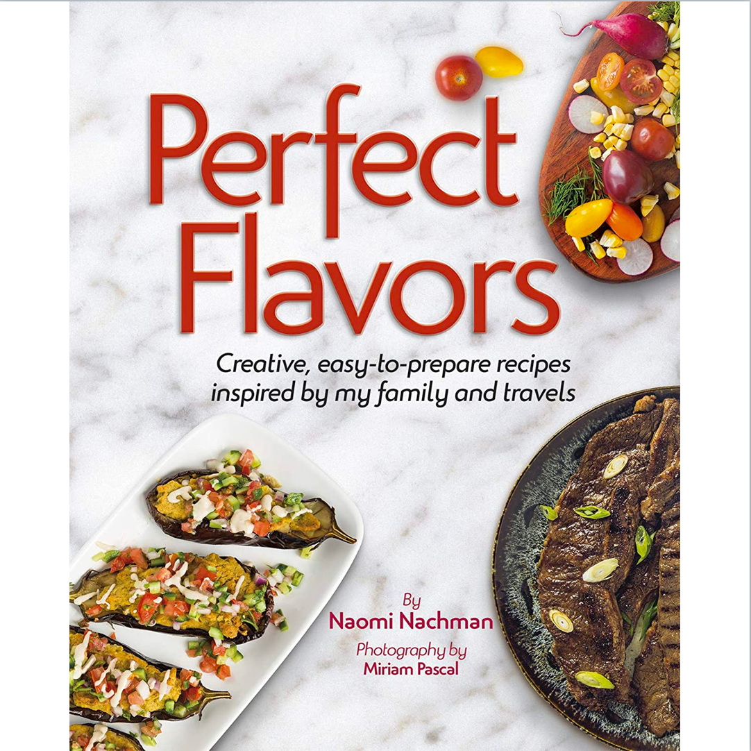 Perfect Flavors: Creative, easy-to-prepare recipes inspired by my family and travels