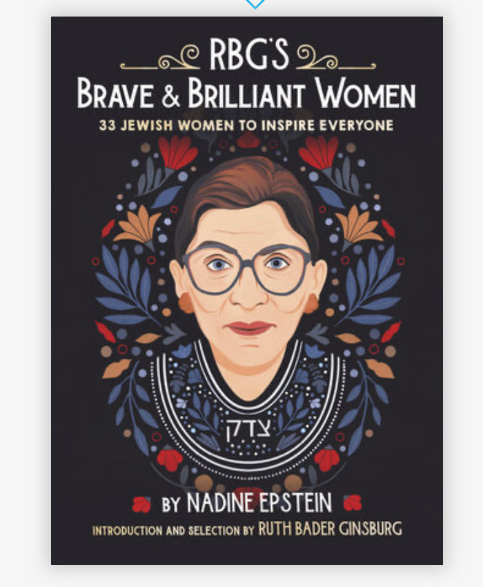 RBG's Brave & Brilliant Women 33 JEWISH WOMEN TO INSPIRE EVERYONE By Nadine Epstein Illustrated by Bee Johnson Introduction by Ruth Bader Ginsburg