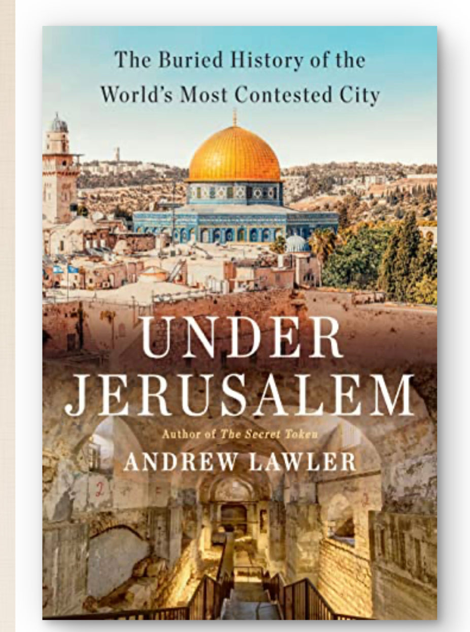 Under Jerusalem: The Buried His­to­ry of the World’s Most Con­test­ed City Andrew Lawler