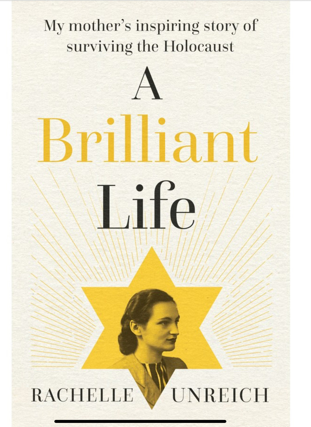 A Brilliant Life: My Mother's Inspiring Story of Surviving the Holocaust by Rachelle Unreich