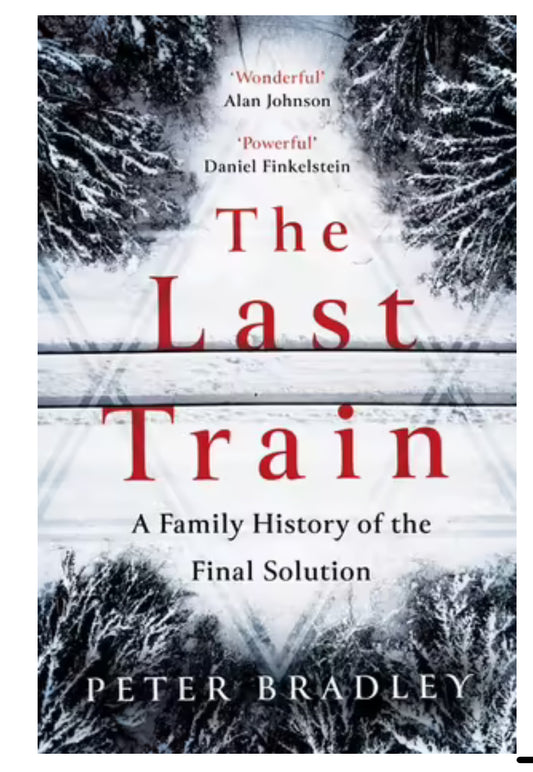 The Last Train A Family History of the Final Solution By: Peter Bradley