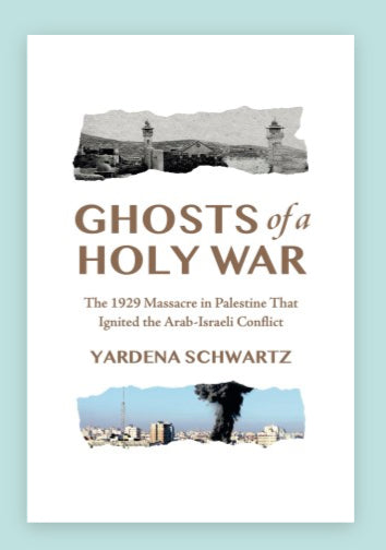 Ghosts of a Holy War: The 1929 Mas­sacre in Pales­tine that Ignit­ed the Arab-Israeli Conflict Yarde­na Schwartz