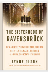 The Sisterhood of Ravensbrück: How an Intrepid Band of Frenchwomen Resisted the Nazis in Hitler's All-Female Concentration Camp  Lynne Olson