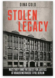 Stolen Legacy NAZI THEFT AND THE QUEST FOR JUSTICE AT KRAUSENSTRASSE 17/18, BERLIN  BY DINA GOLD