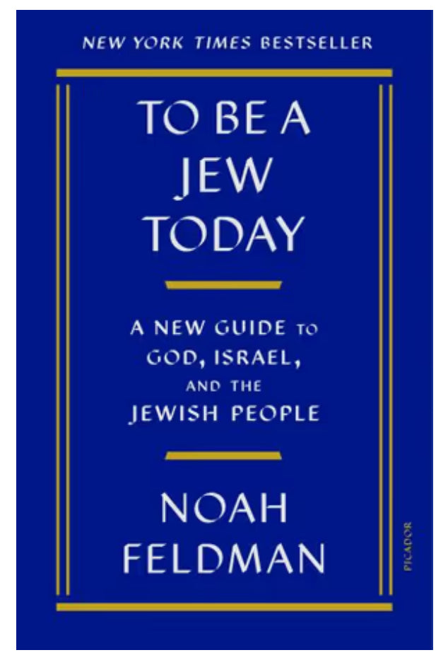 To Be a Jew Today A New Guide to God, Israel, and the Jewish People     By Noah Feldman