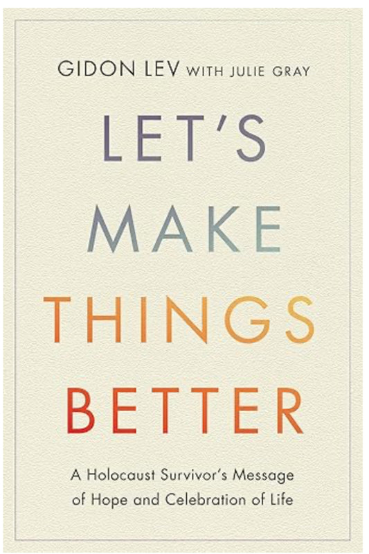 Let's Make Things Better: A Holocaust Survivor's Message of Hope and Celebration of Life