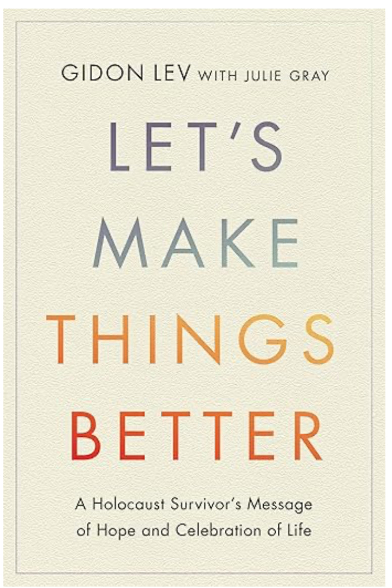 Let's Make Things Better: A Holocaust Survivor's Message of Hope and Celebration of Life