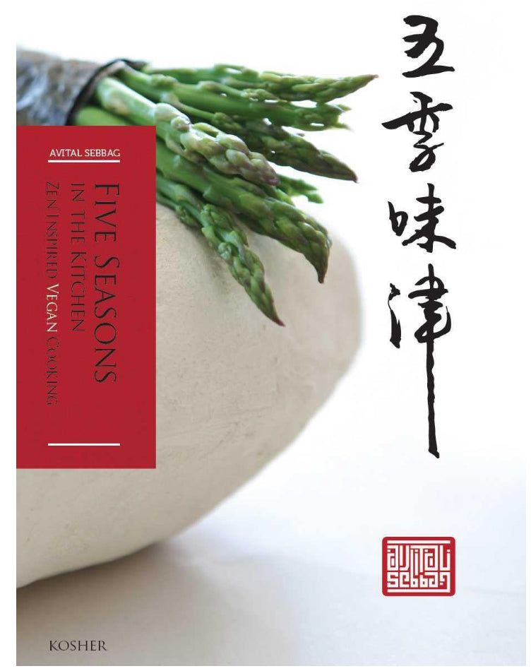 Five Seasons in the Kitchen Zen Inspired Vegan Cooking by Avital Sebbag