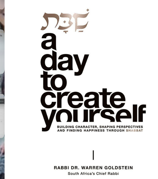 Shabbos: A Day to Create Yourself Building character, shaping perspectives, and finding happiness through Shabbat By:  Rabbi Dr Warren Goldstein