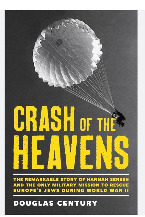 Crash of the Heavens: The Remarkable Story of Hannah Senesh and the Only Military Mission to Rescue Europe's Jews During World War II  by Douglas Century (Author)