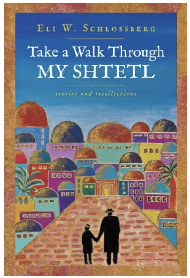 Take a Walk Through My Shtetl By: Eli W. Schlossberg
