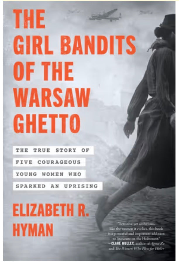 The Girl Bandits of the Warsaw Ghetto The True Story of Five Courageous Young Women Who Sparked an Uprising By: Elizabeth R. Hyman
