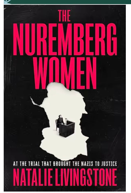 The Nuremberg Women THE INSTANT SUNDAY TIMES BESTSELLER - 'Transforms what we think we know' Peter Frankopan By: Natalie Livingstone