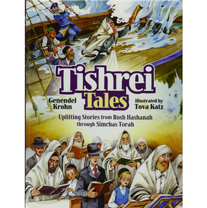 Tishrei Tales - Uplifting Stories from Rosh Hashanah through Simchas Torah