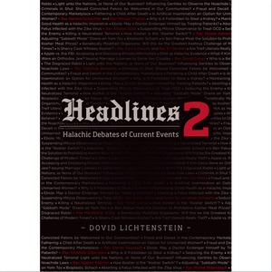 Headlines: Halachic Debates of Current Events Volume 1/Volume 2/Volume 3