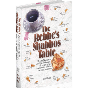 The Rebbe's Shabbos Table: Rebbe Nachman and his followers share insights and stories on the weekly Parashah