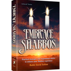 Embrace Shabbos Practical strategies and inspirational stories to enhance your Shabbos experience