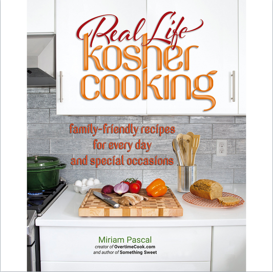 Real Life Kosher Cooking: family-friendly recipes for every day and special occasions