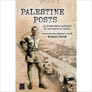Palestine Posts: An Eyewitness Account of the Birth of Israel: Based on the letters of Mordecai S. Chertoff