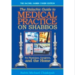 The Halachic Guide to Medical Practice on Shabbos: For Physicians, Caregivers, and the Home