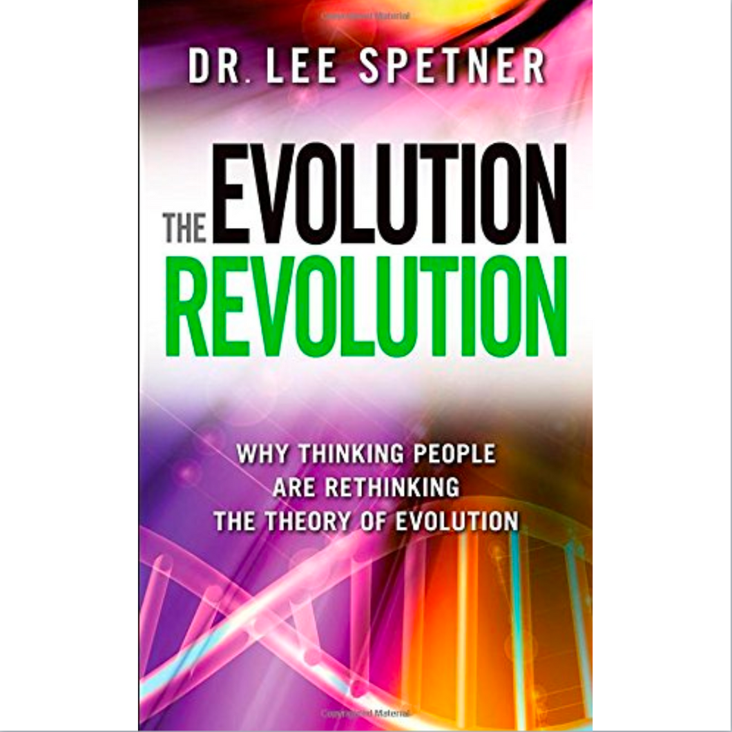 The Evolution Revolution - Why Thinking People are Rethinking the Theory of Evolution