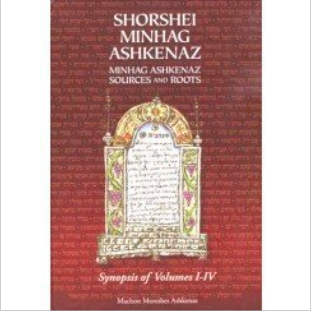 Shorshei Minhag Ashkenaz. Minhag Ashkenaz Sources and Roots: Synopsis of Volumes I-iv by Minhag Ashkenaz Sources and Roots: Synop