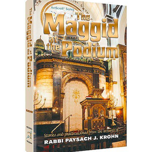 The Maggid at the Podium: Stories and Practical Ideas from the Lectures of Rabbi Paysach J. Krohn
