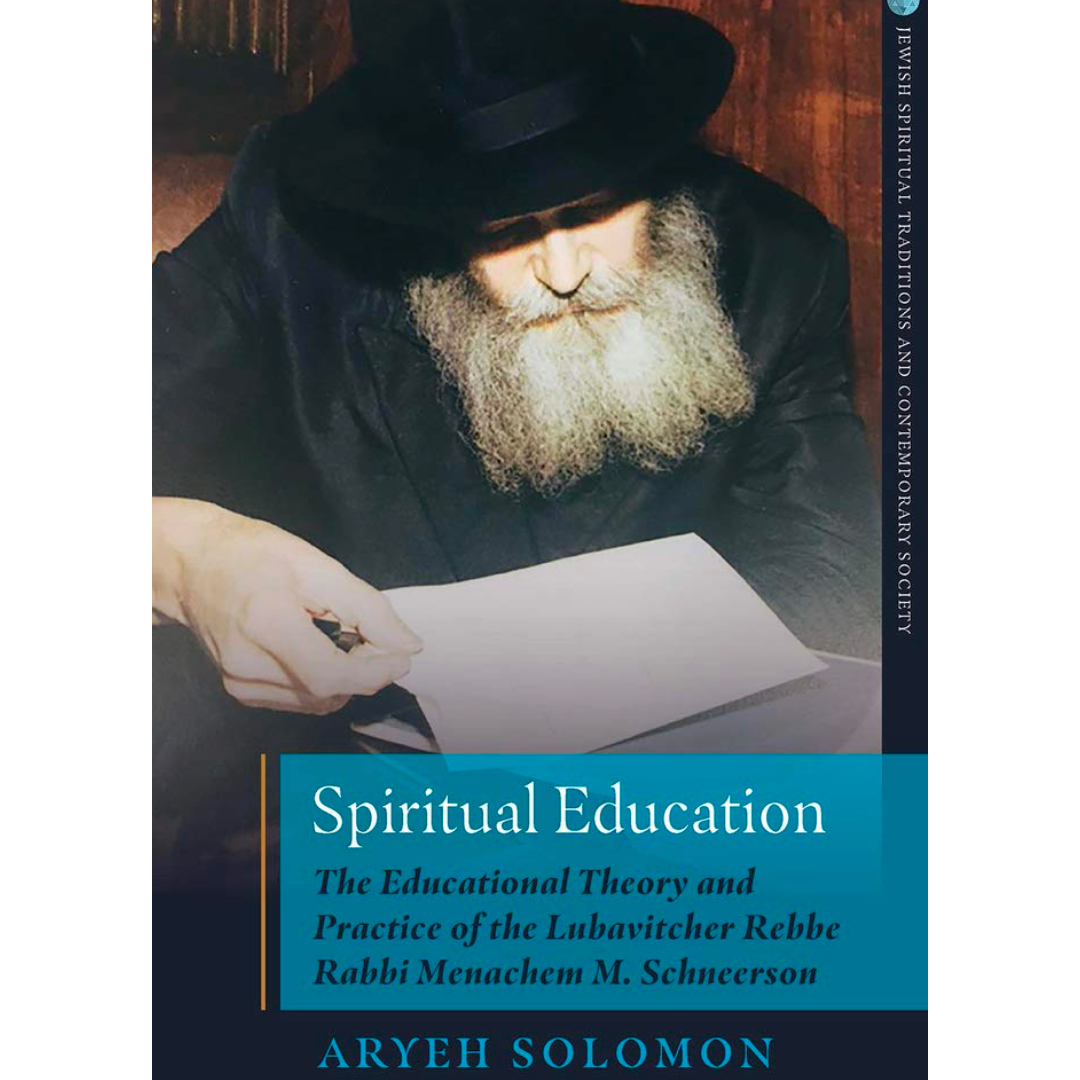 Spiritual Education: The Educational Theory and Practice of the Lubavitcher Rebbe Rabbi Menachem M. Schneerson