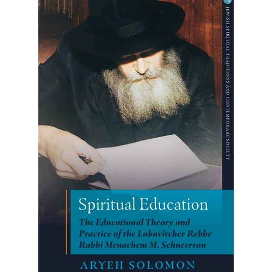 Spiritual Education: The Educational Theory and Practice of the Lubavitcher Rebbe Rabbi Menachem M. Schneerson
