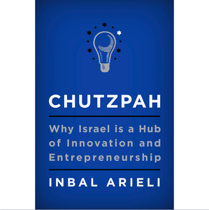 Chutzpah: Why Israel Is A Hub Of Innovation And Entrepreneurship