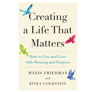 Creating a Life that Matters: How to Live and Love with Meaning and Purpose
